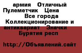 1.2) армия : Отличный Пулеметчик › Цена ­ 4 450 - Все города Коллекционирование и антиквариат » Значки   . Бурятия респ.